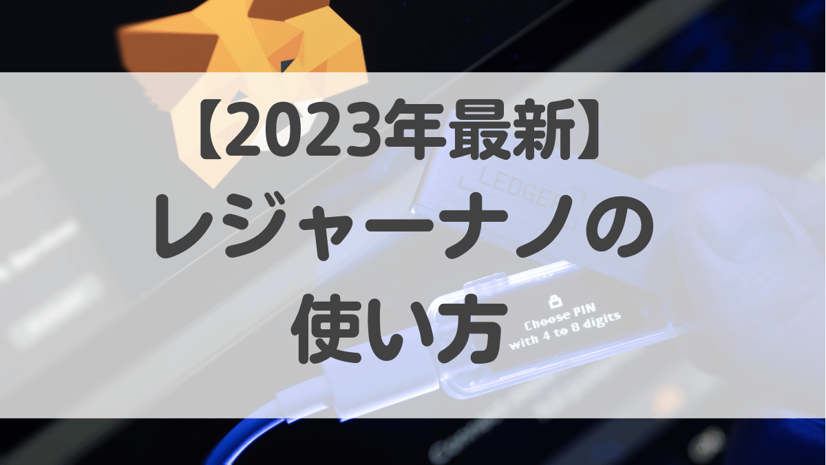 2023年最新版】Ledger Nano(レジャーナノ)の使い方・初期設定方法